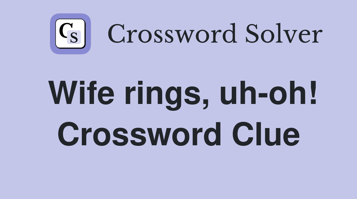 Wife rings, uh-oh! Crossword Clue