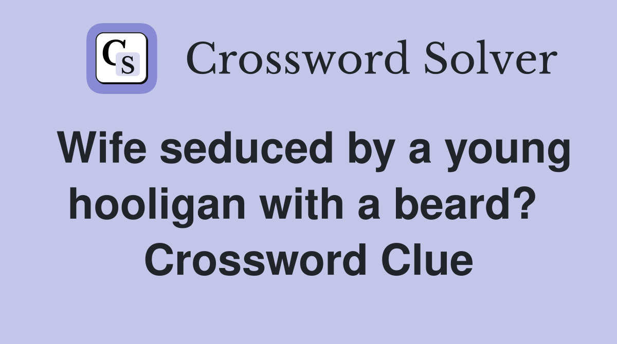 Wife seduced by a young hooligan with a beard?  Crossword Clue