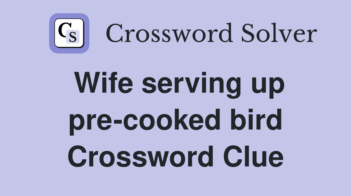 Wife serving up pre-cooked bird Crossword Clue