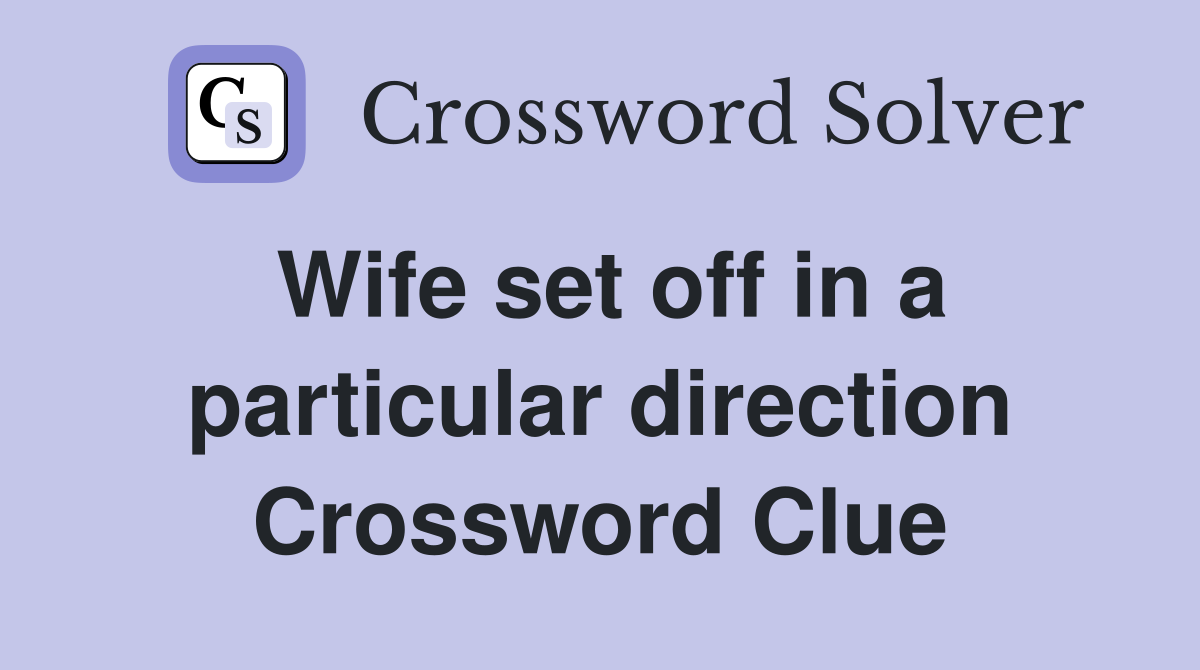 Wife set off in a particular direction Crossword Clue