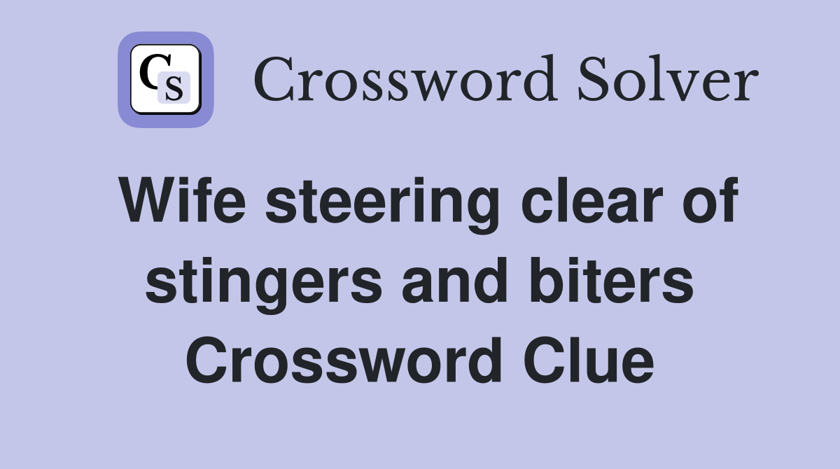 Wife steering clear of stingers and biters Crossword Clue