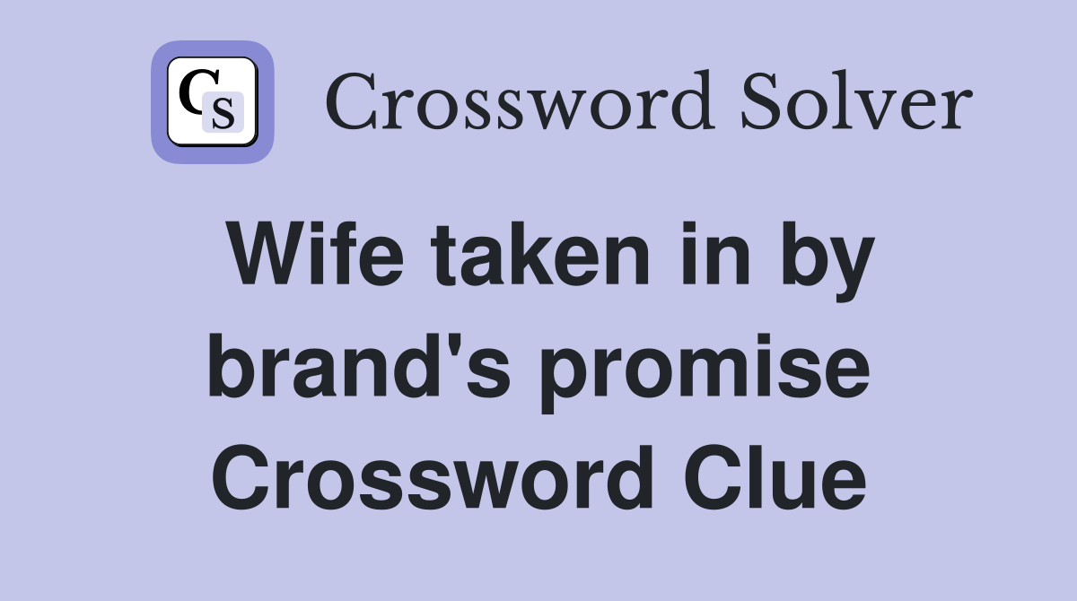 Wife taken in by brand's promise Crossword Clue