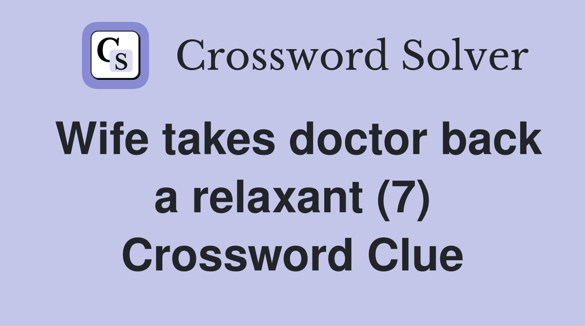 Wife takes doctor back a relaxant (7) Crossword Clue