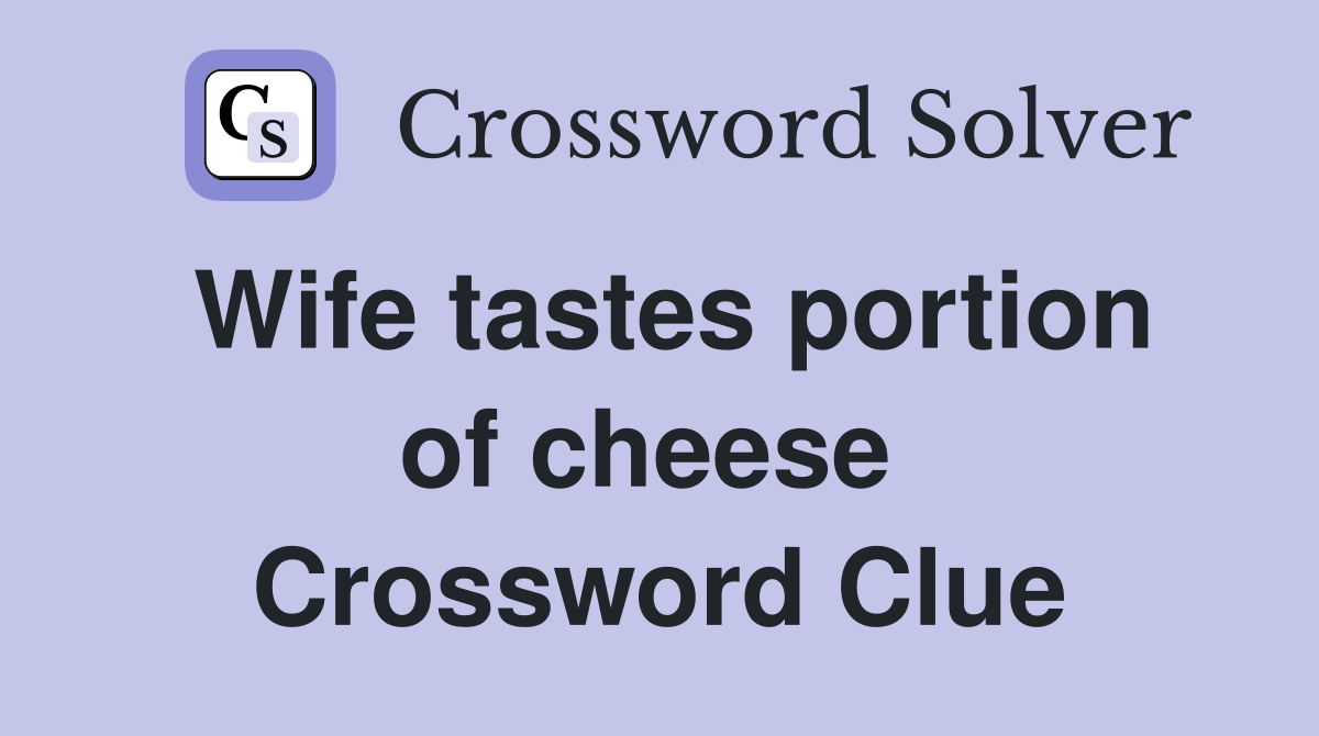 Wife tastes portion of cheese  Crossword Clue