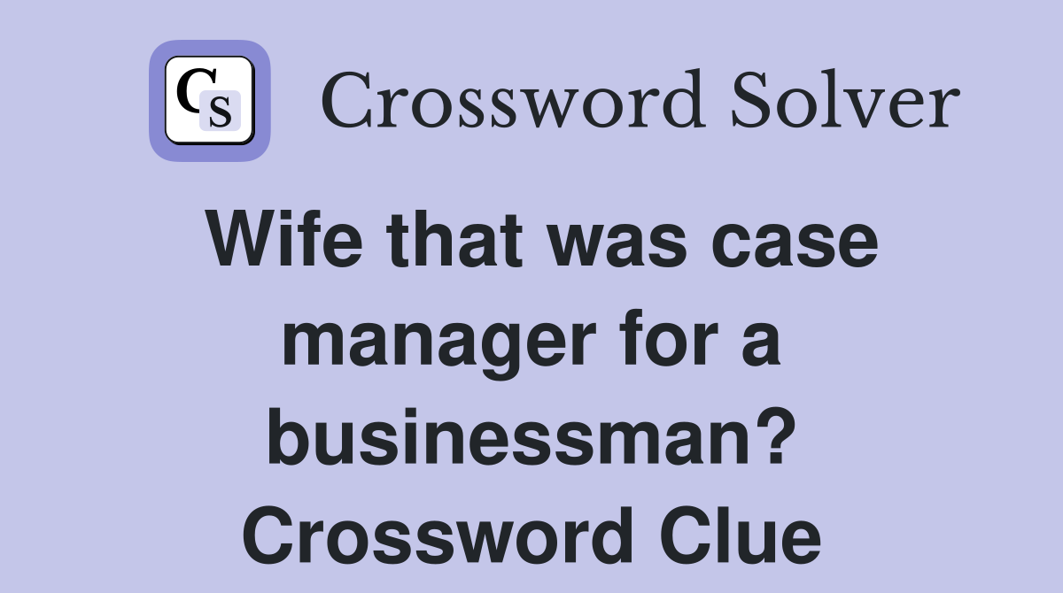 Wife that was case manager for a businessman? Crossword Clue