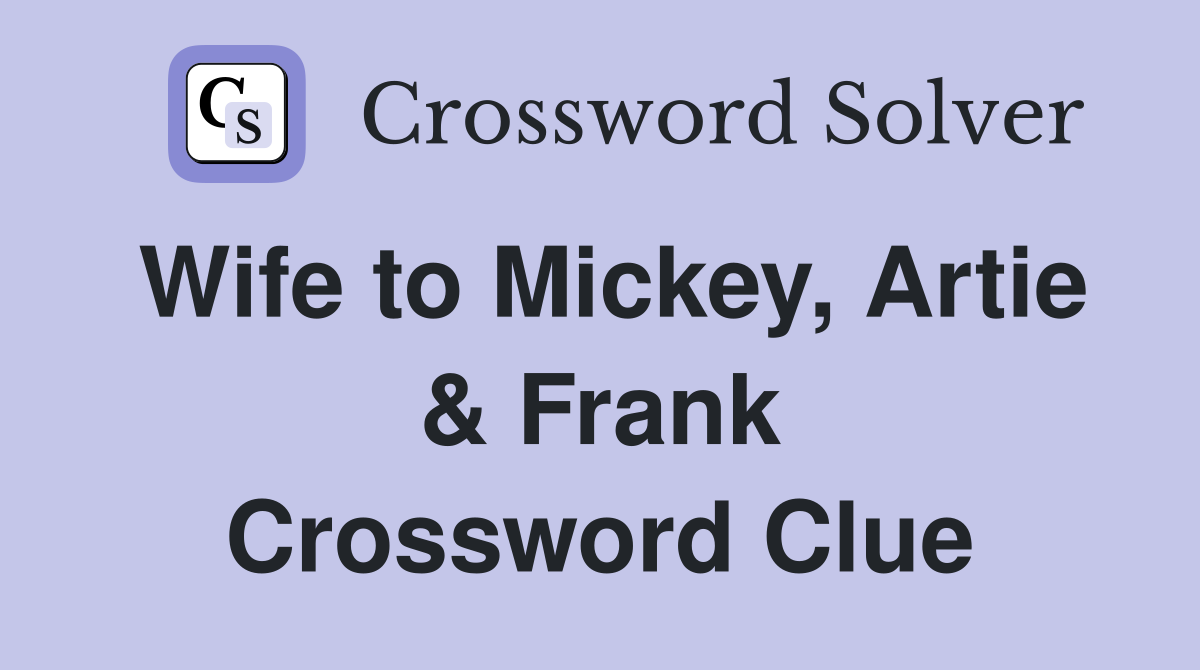 Wife to Mickey, Artie & Frank Crossword Clue
