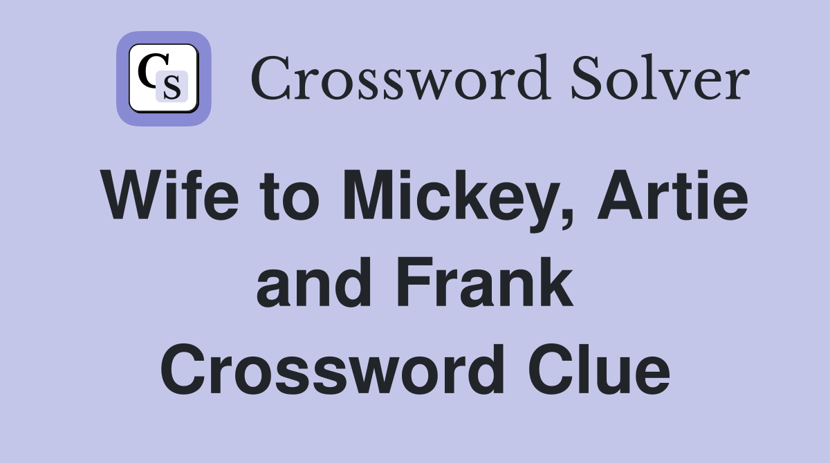 Wife to Mickey, Artie and Frank Crossword Clue