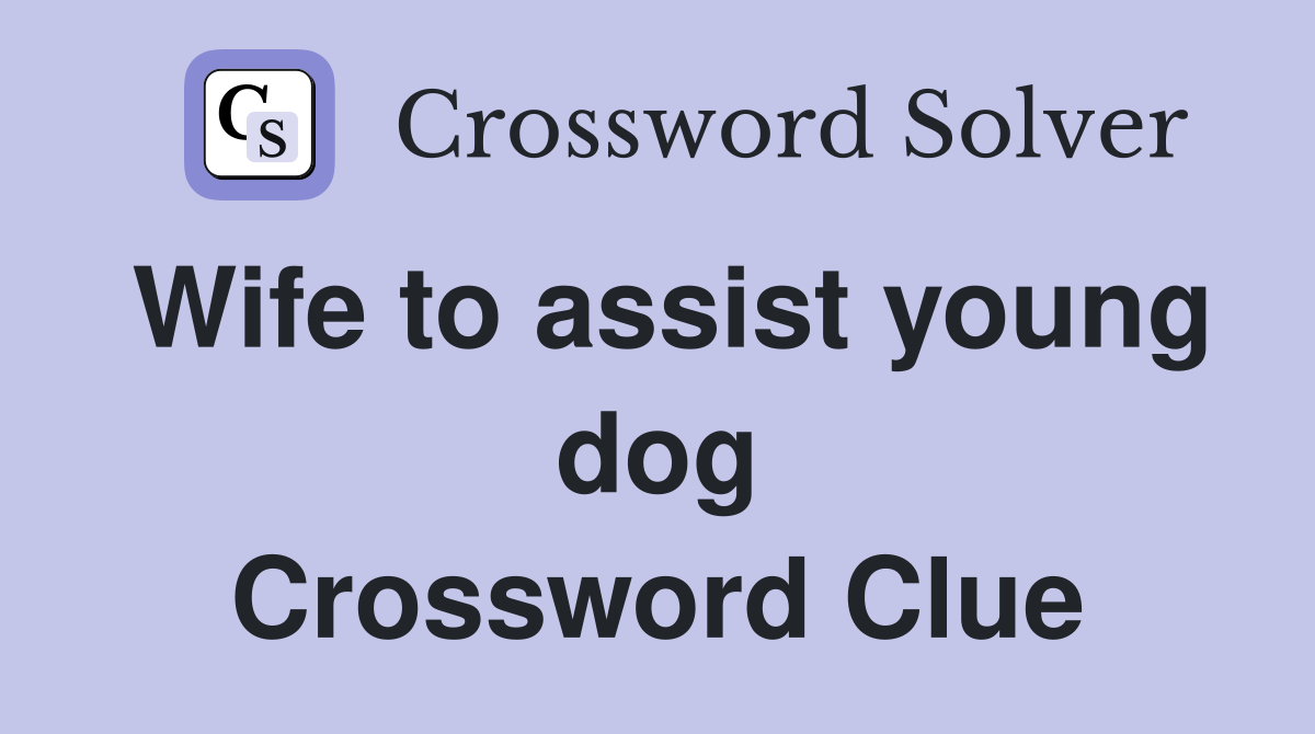 Wife to assist young dog Crossword Clue