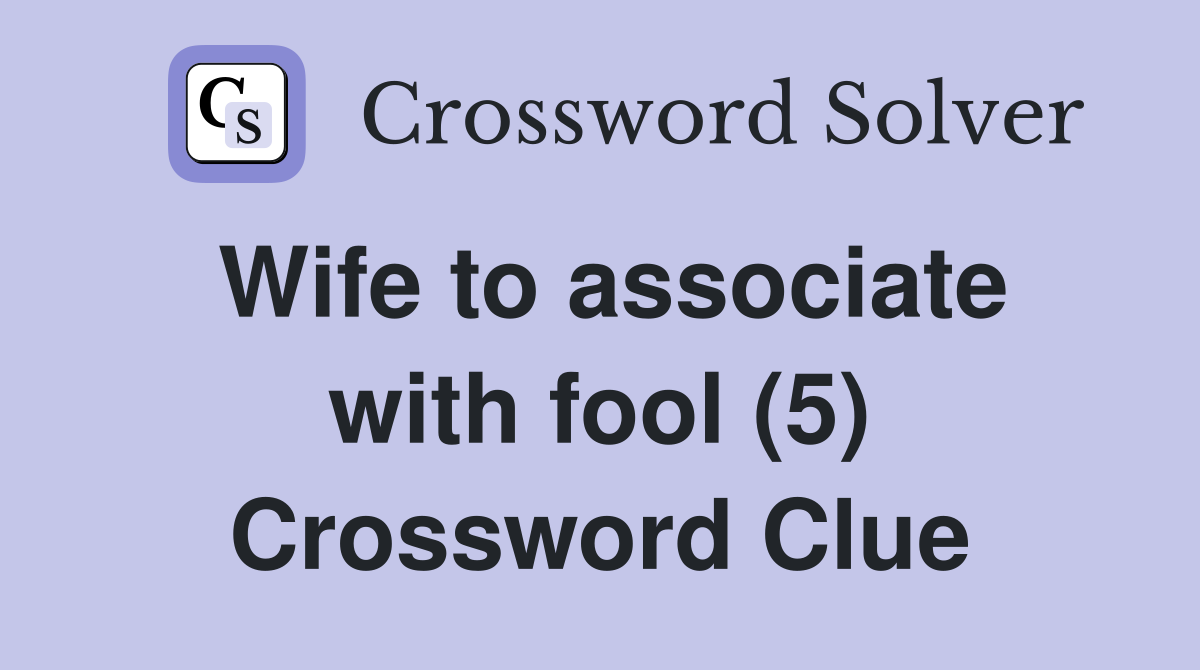 Wife to associate with fool (5) Crossword Clue