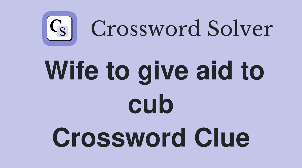 Wife to give aid to cub Crossword Clue