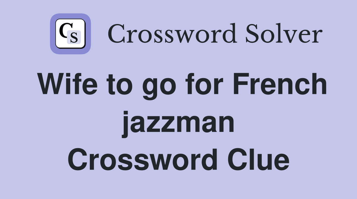 Wife to go for French jazzman Crossword Clue
