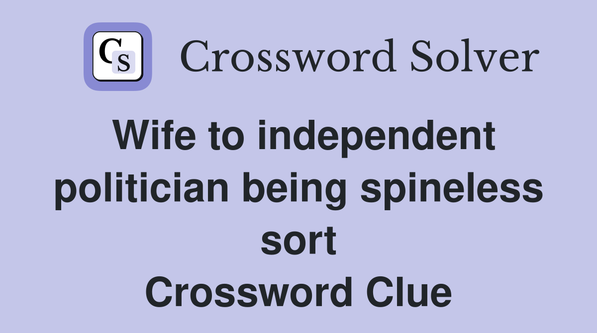 Wife to independent politician being spineless sort Crossword Clue