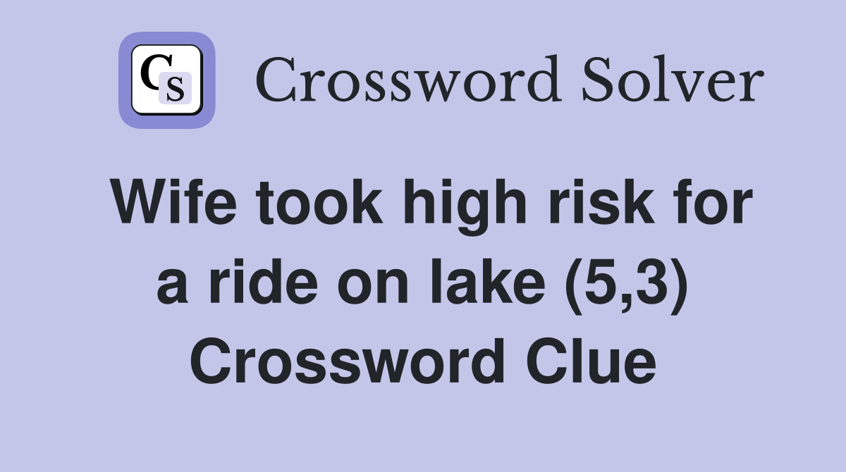 Wife took high risk for a ride on lake (5,3) Crossword Clue