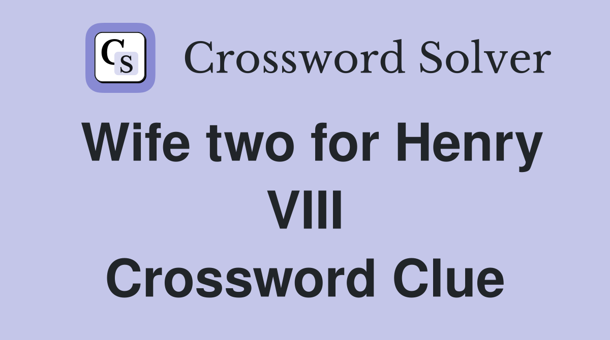 Wife two for Henry VIII Crossword Clue