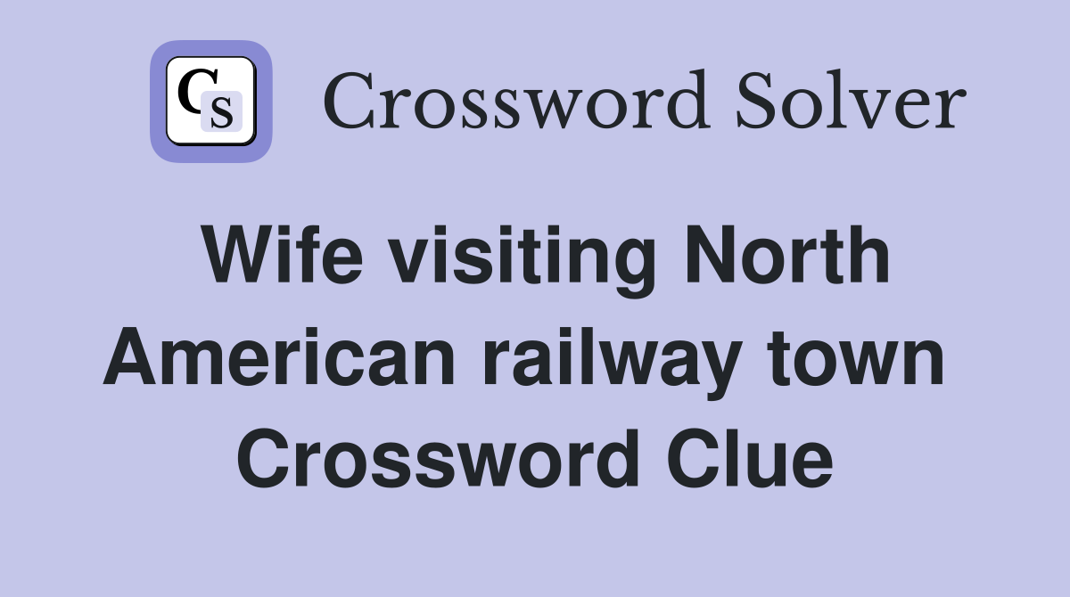 Wife visiting North American railway town  Crossword Clue
