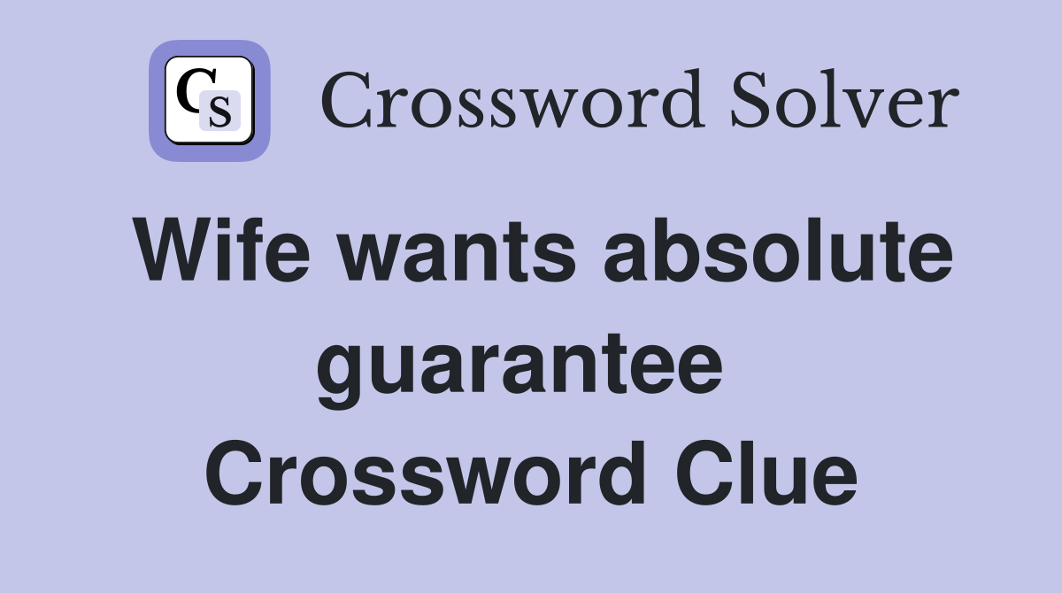 Wife wants absolute guarantee  Crossword Clue