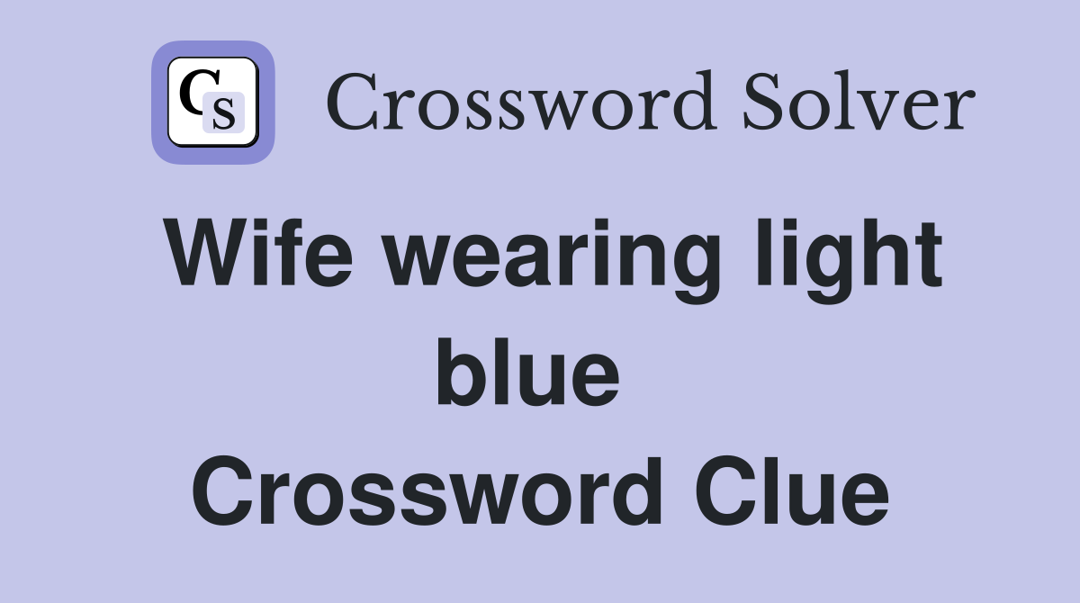 Wife wearing light blue  Crossword Clue