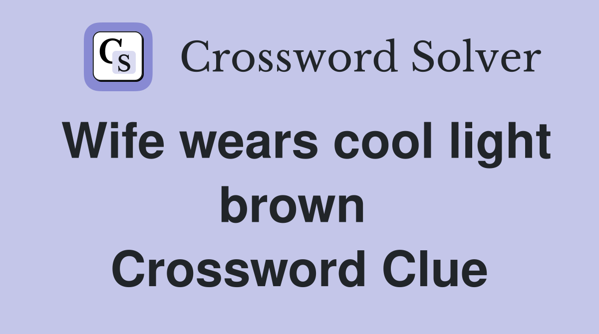 Wife wears cool light brown  Crossword Clue