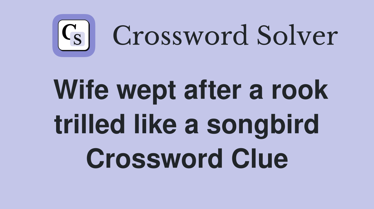 Wife wept after a rook trilled like a songbird Crossword Clue