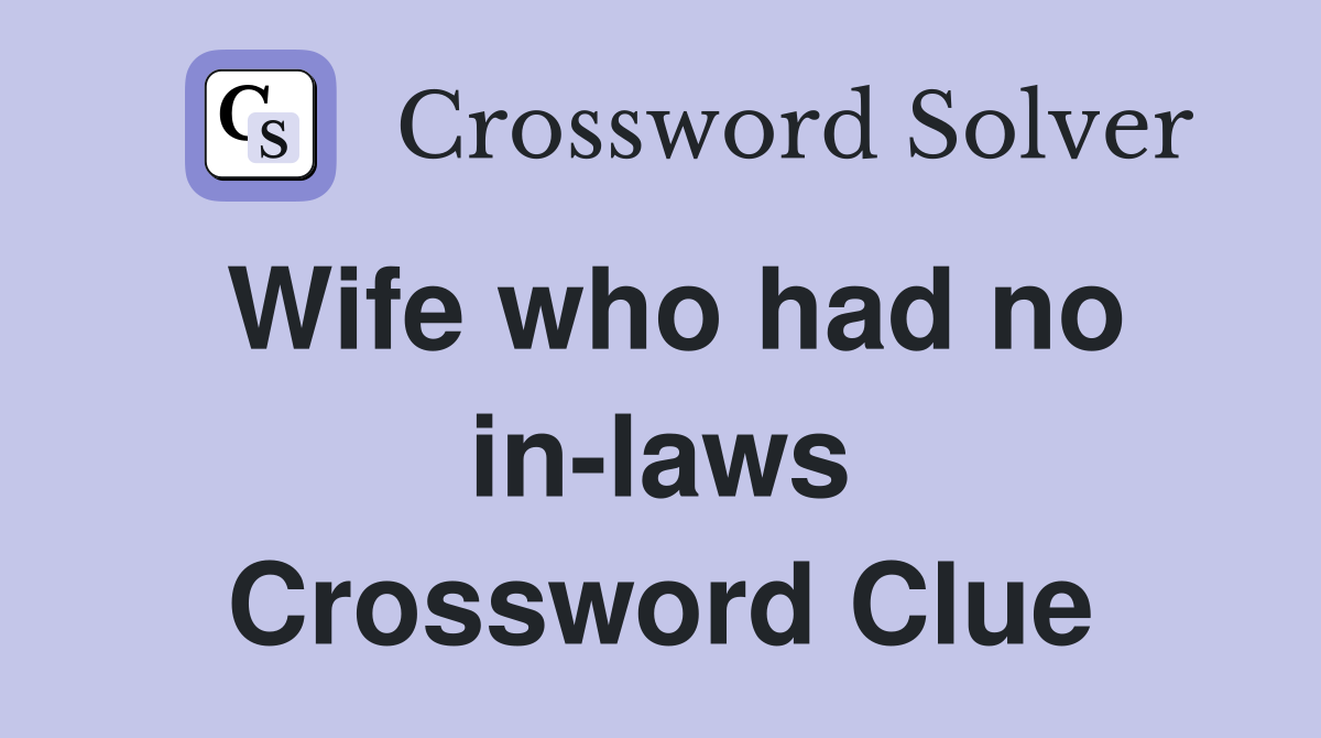 Wife who had no in-laws Crossword Clue