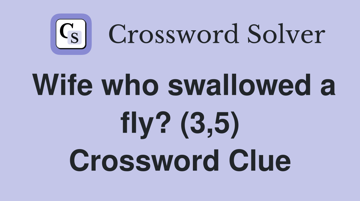 Wife who swallowed a fly? (3,5) Crossword Clue
