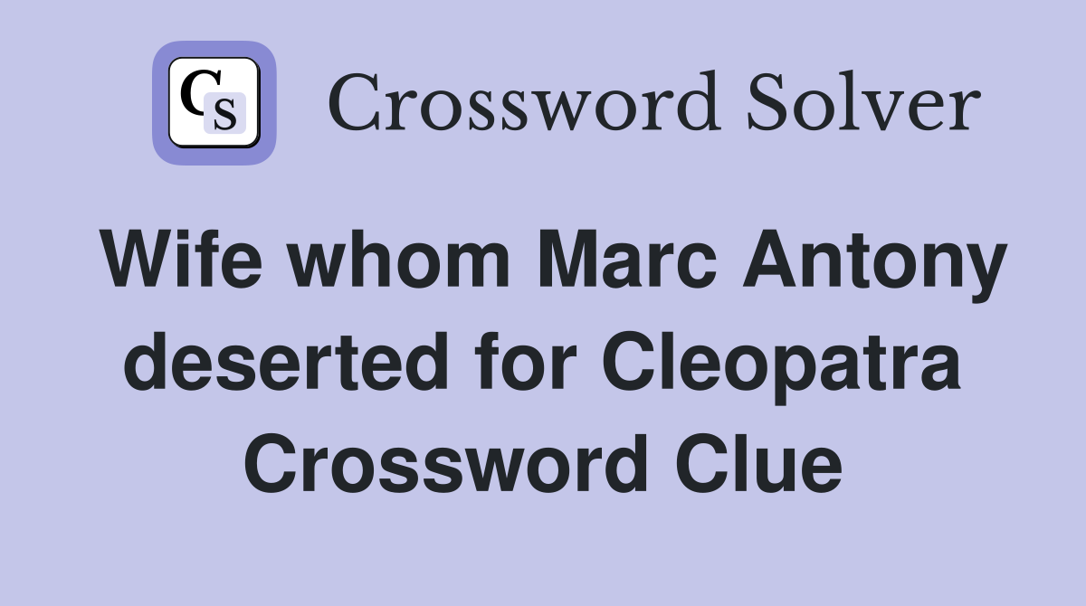 Wife whom Marc Antony deserted for Cleopatra Crossword Clue