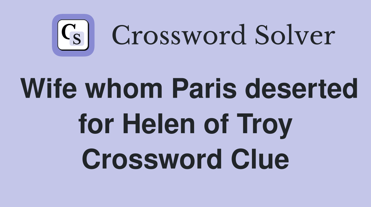 Wife whom Paris deserted for Helen of Troy Crossword Clue