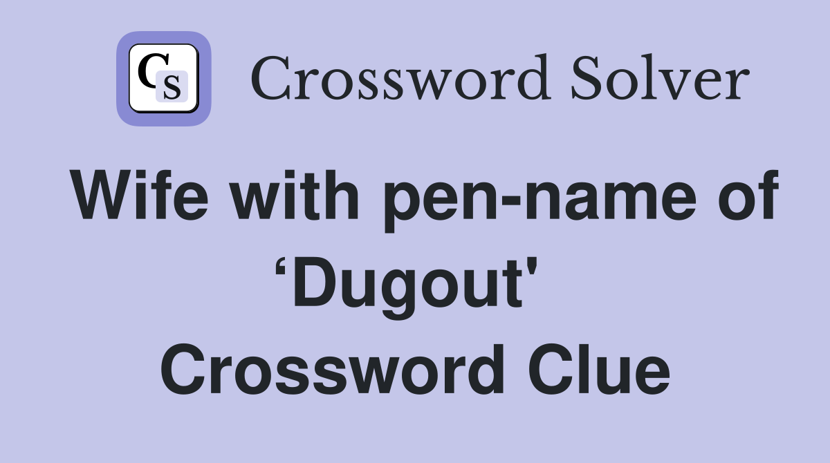 Wife with pen-name of ‘Dugout'  Crossword Clue