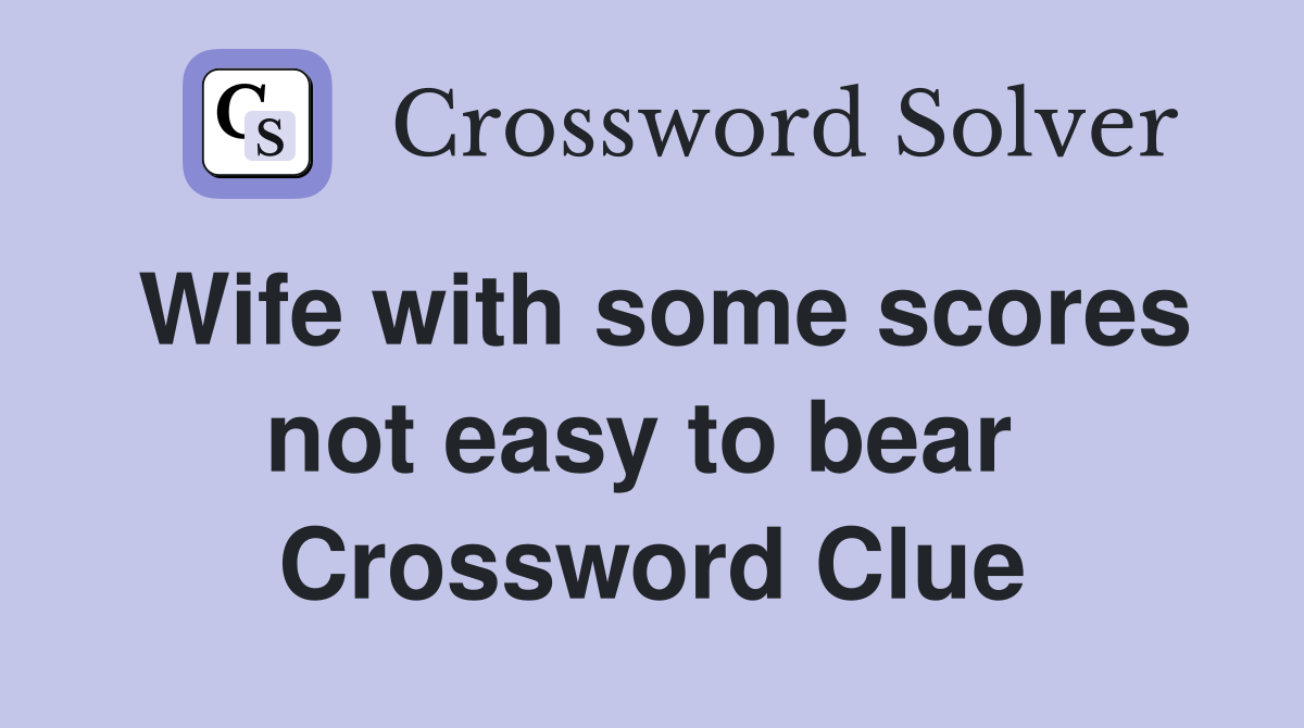 Wife with some scores not easy to bear  Crossword Clue