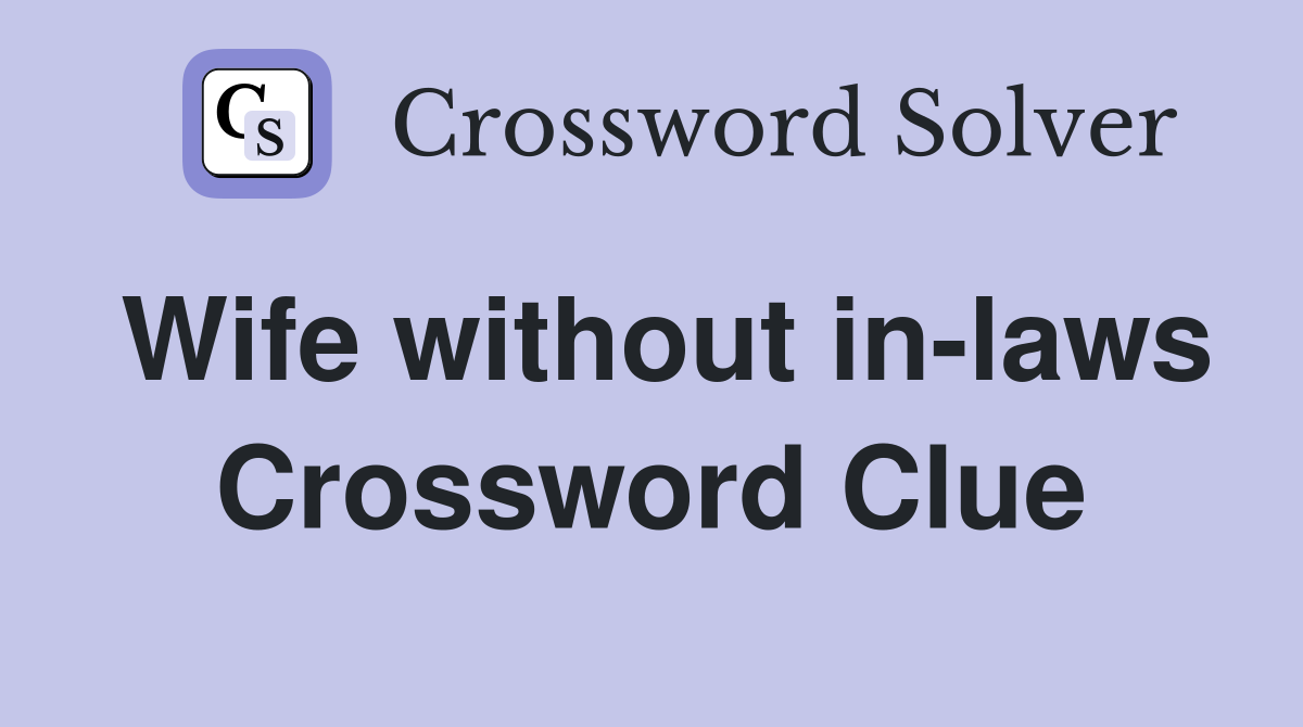 Wife without in-laws Crossword Clue