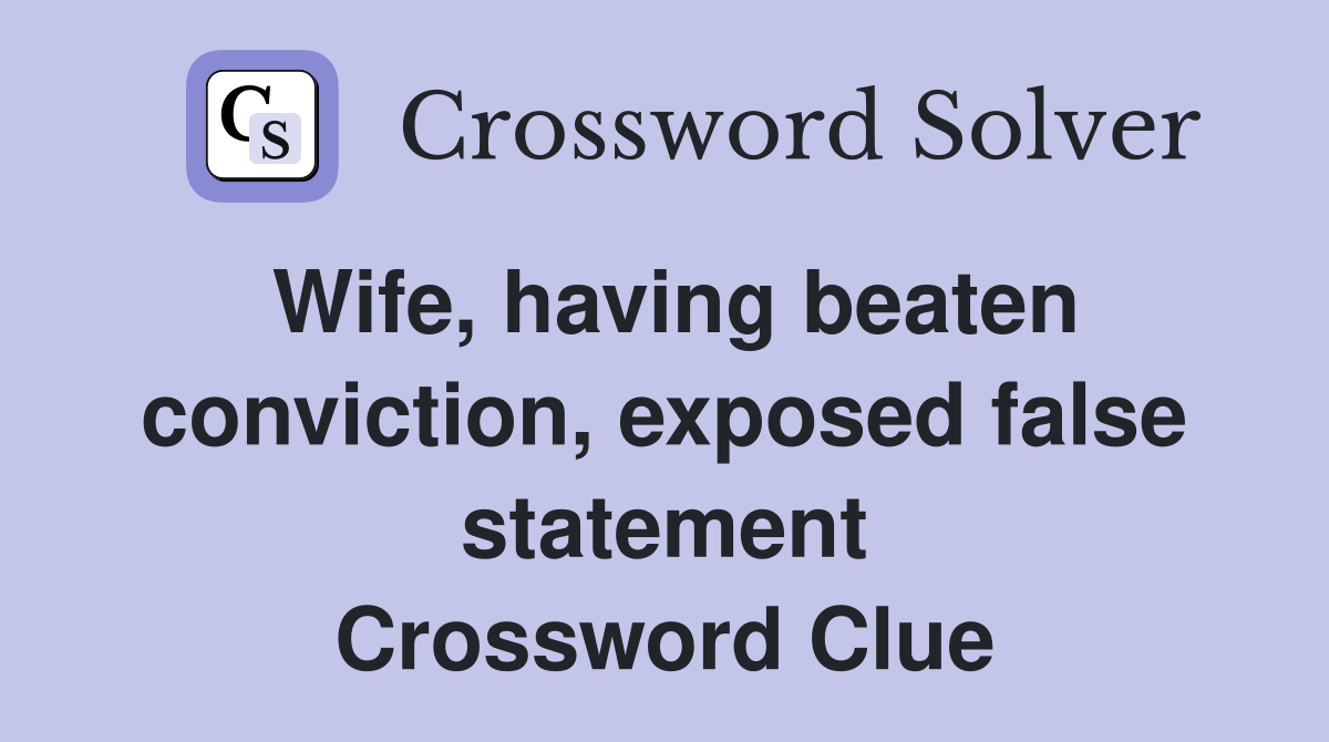 Wife, having beaten conviction, exposed false statement Crossword Clue