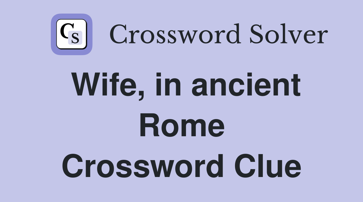 Wife, in ancient Rome Crossword Clue