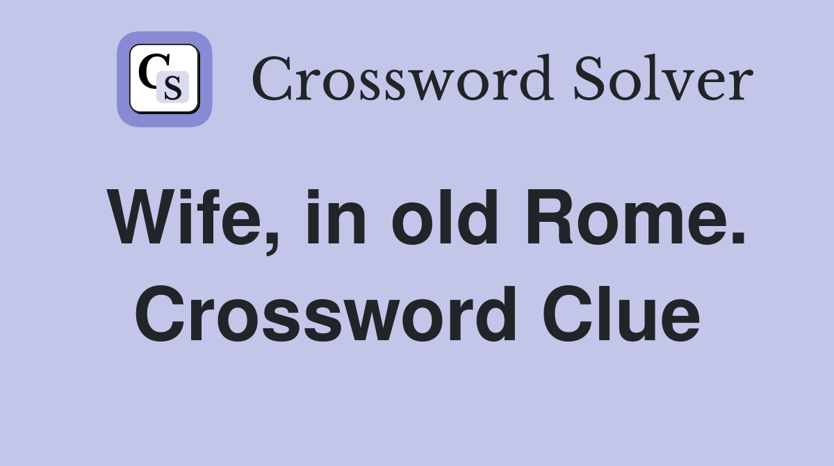 Wife, in old Rome. Crossword Clue