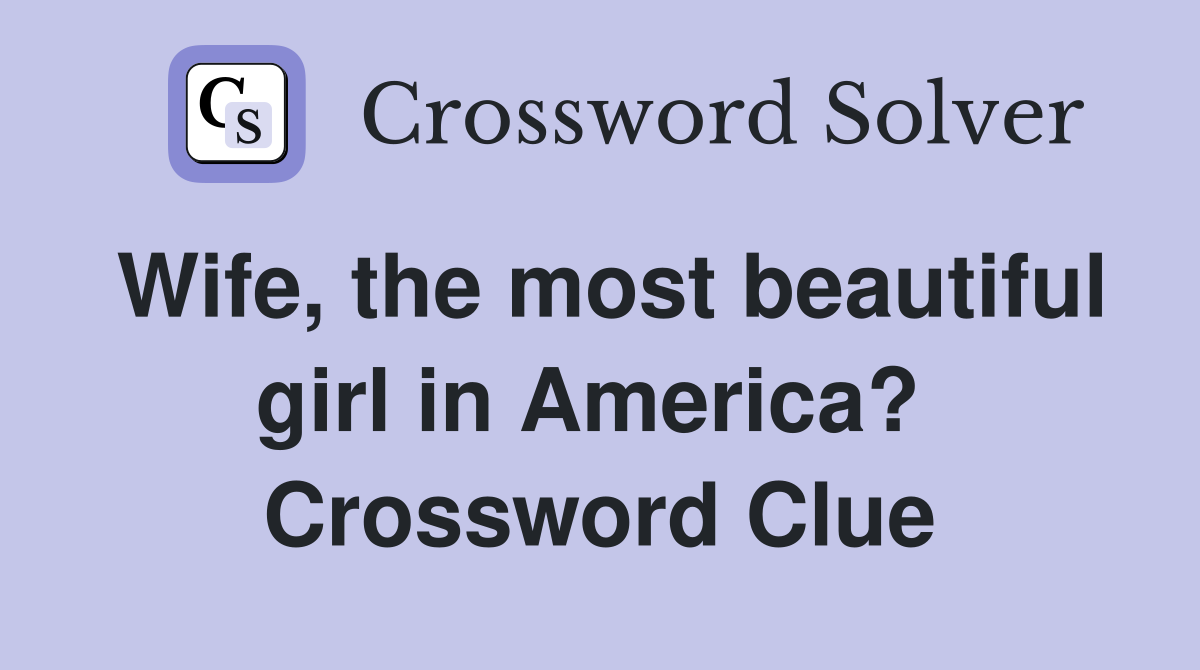 Wife, the most beautiful girl in America?  Crossword Clue