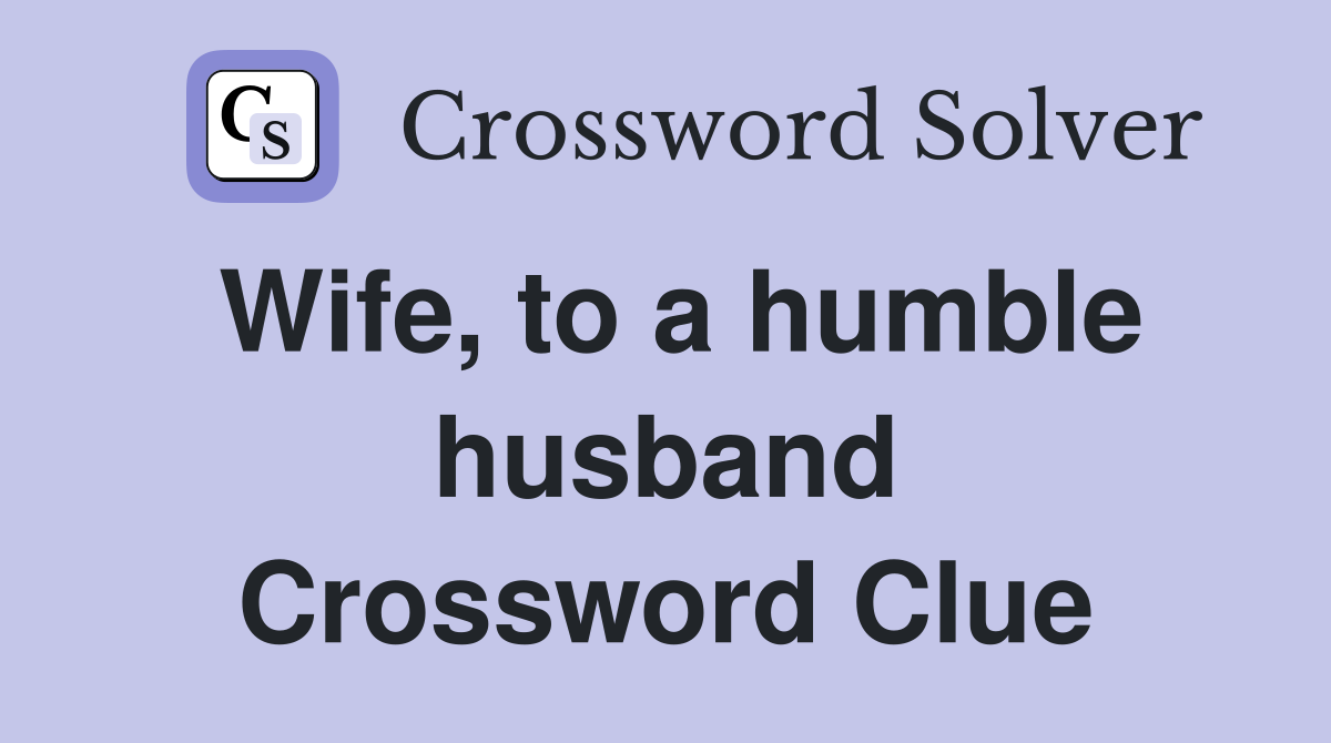 Wife, to a humble husband Crossword Clue