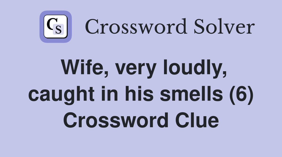 Wife, very loudly, caught in his smells (6) Crossword Clue