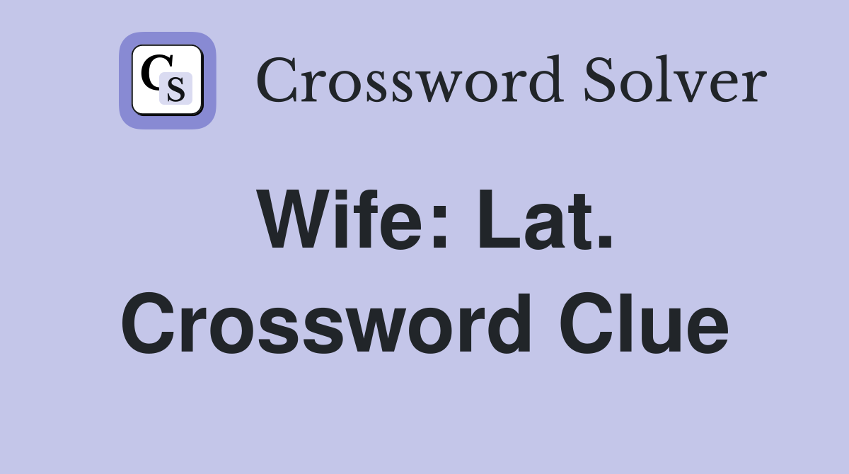 Wife: Lat. Crossword Clue