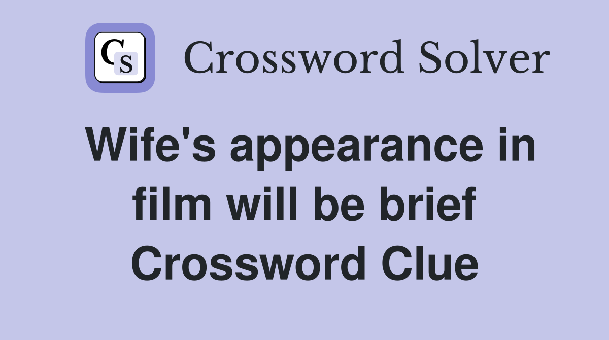 Wife's appearance in film will be brief Crossword Clue