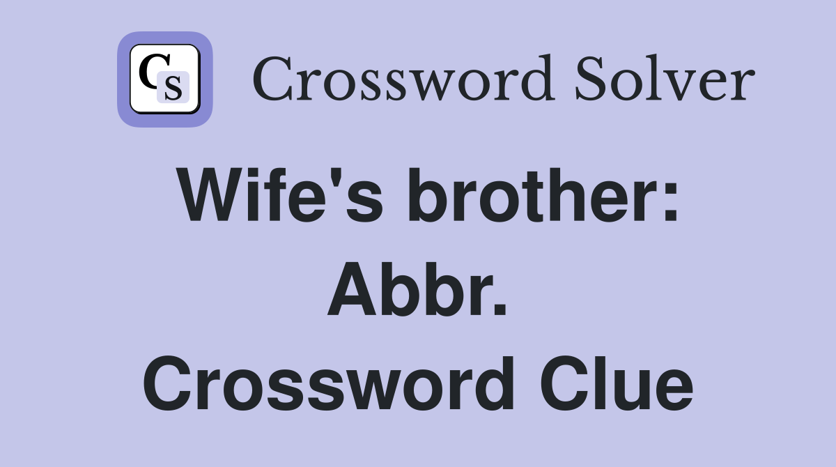 Wife's brother: Abbr. Crossword Clue