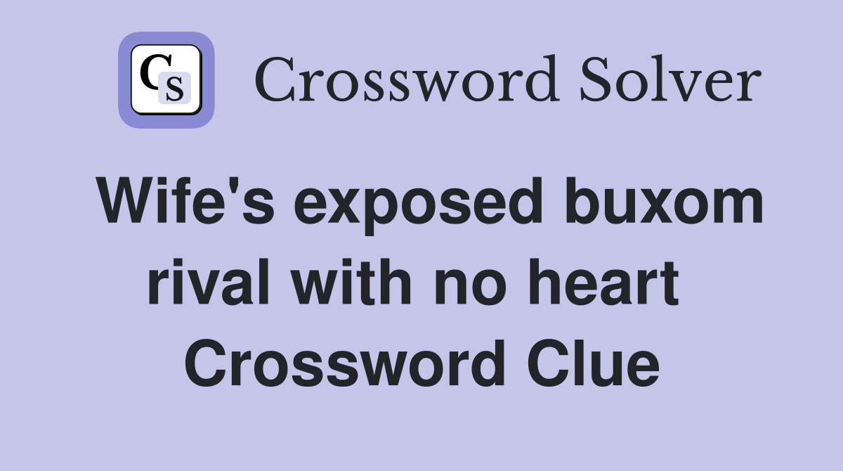 Wife's exposed buxom rival with no heart  Crossword Clue