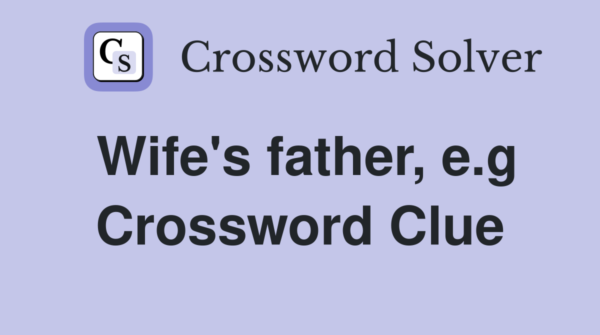 Wife's father, e.g Crossword Clue