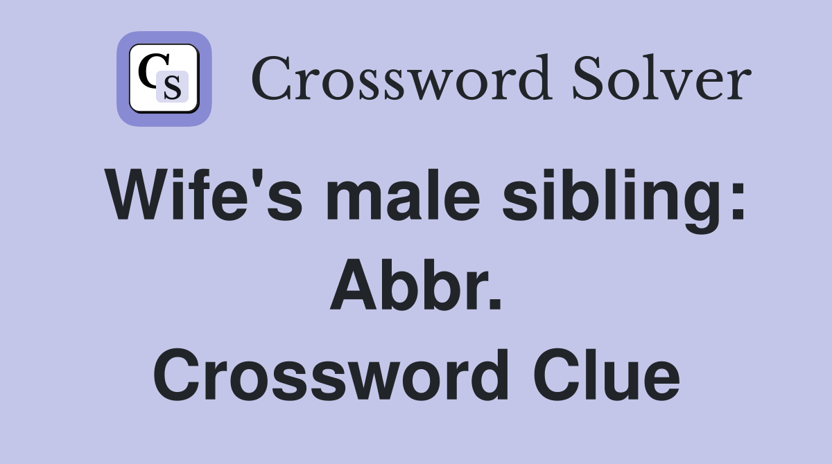 Wife's male sibling: Abbr. Crossword Clue