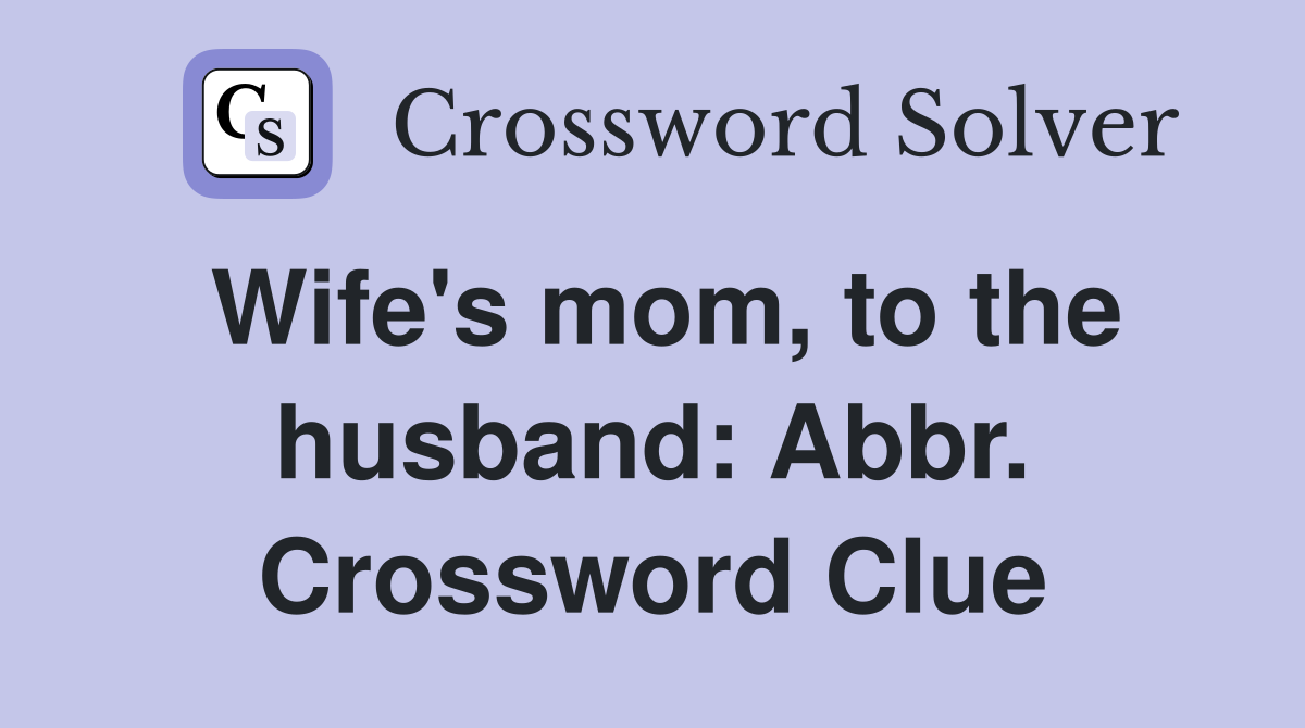 Wife's mom, to the husband: Abbr. Crossword Clue