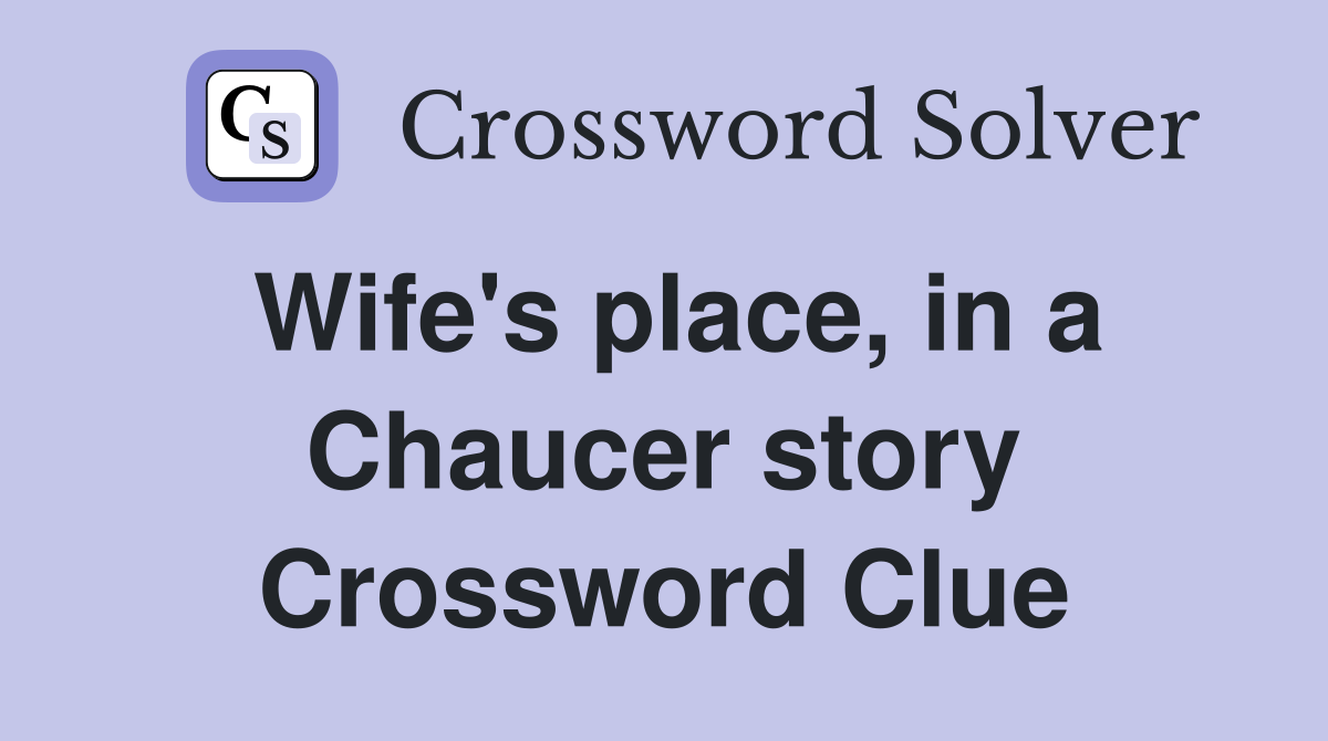 Wife's place, in a Chaucer story Crossword Clue