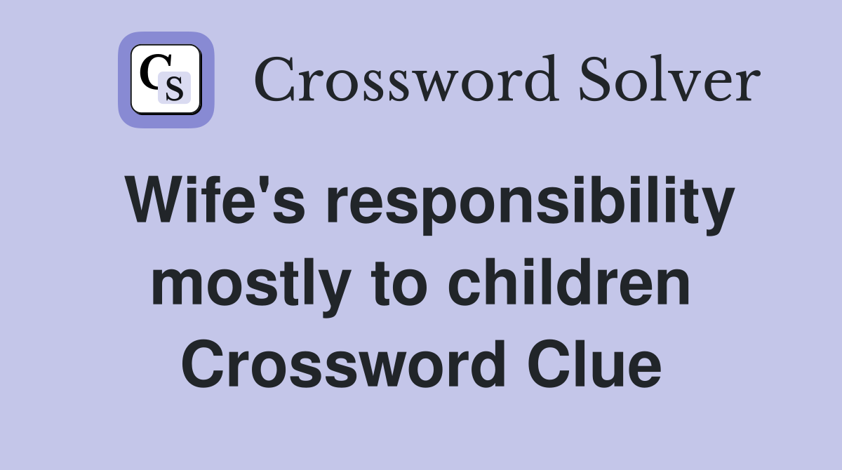 Wife's responsibility mostly to children Crossword Clue