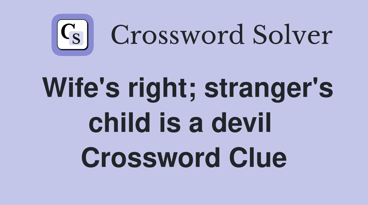 Wife's right; stranger's child is a devil  Crossword Clue