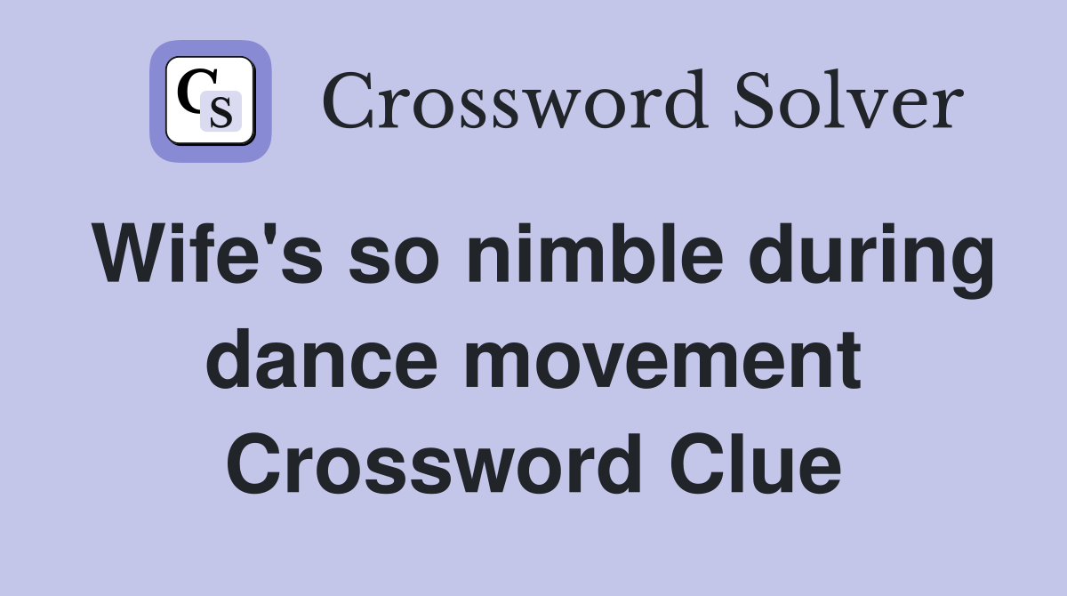 Wife's so nimble during dance movement Crossword Clue
