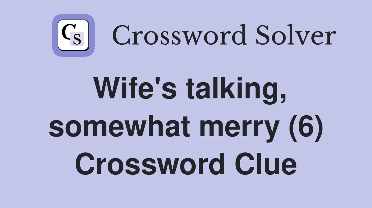 Wife's talking, somewhat merry (6) Crossword Clue