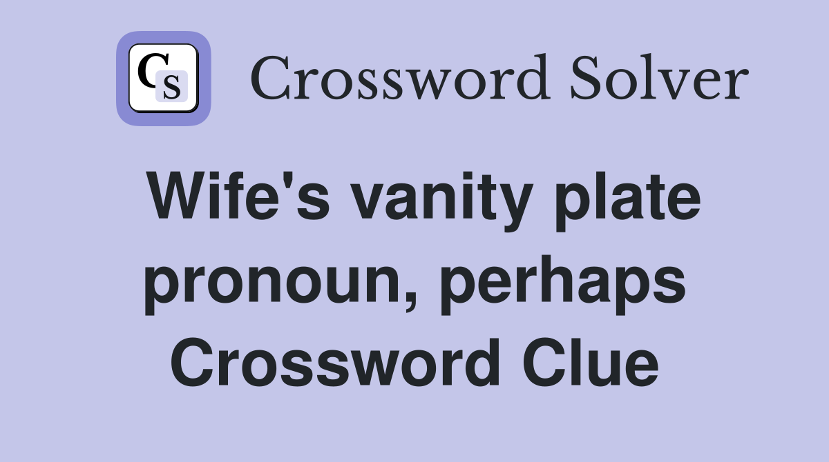 Wife's vanity plate pronoun, perhaps Crossword Clue