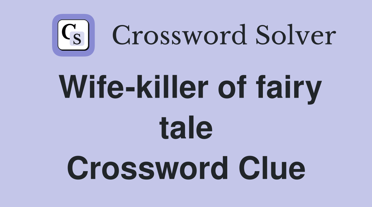 Wife-killer of fairy tale Crossword Clue